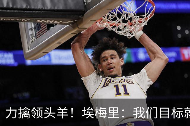 力擒领头羊！埃梅里：我们目标就是和曼城、枪手这样的强队掰手腕