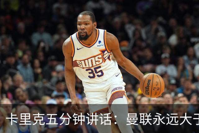 卡里克五分钟讲话：曼联永远大于任何个人