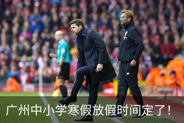 广州中小学寒假放假时间定了！