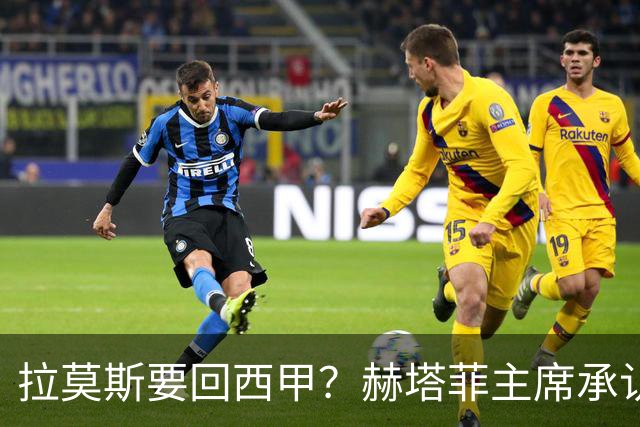 拉莫斯要回西甲？赫塔菲主席承认：他就在引援名单上