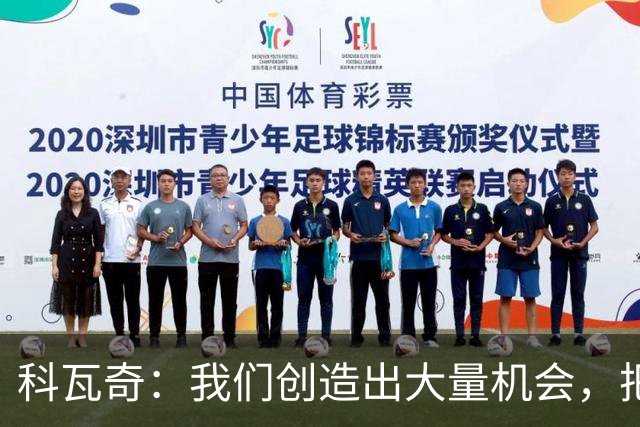 科瓦奇：我们创造出大量机会，把握住一半就能净胜对手三四球