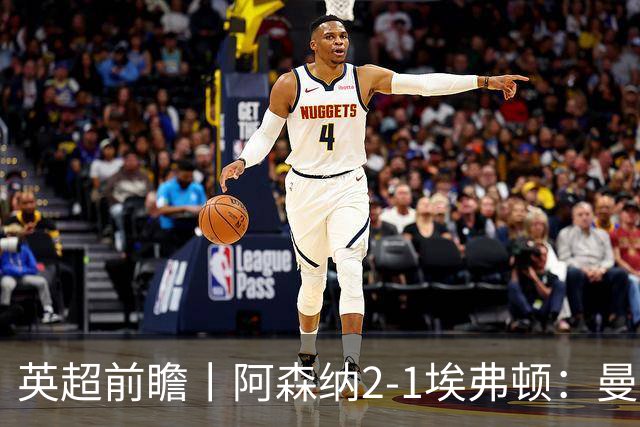 英超前瞻丨阿森纳2-1埃弗顿：曼城首败，卫冕冠军迎来追赶良机