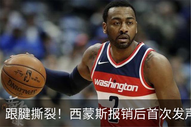 跟腱撕裂！西蒙斯报销后首次发声：这不是故事的结局+我会重新站起来