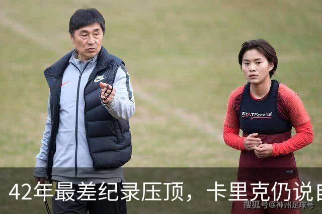 42年最差纪录压顶，卡里克仍说自己会带队打罗马